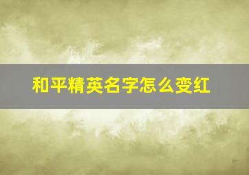 和平精英名字怎么变红