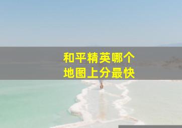 和平精英哪个地图上分最快