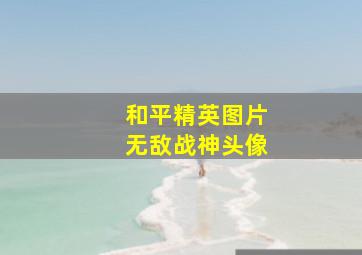 和平精英图片无敌战神头像