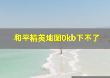 和平精英地图0kb下不了