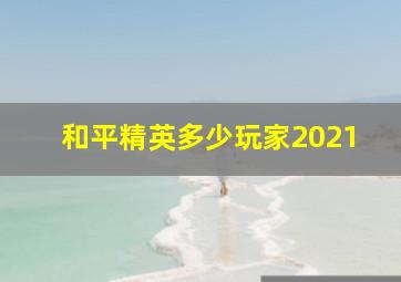 和平精英多少玩家2021