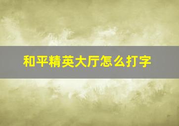 和平精英大厅怎么打字