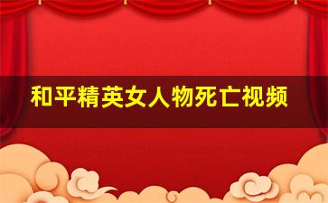 和平精英女人物死亡视频