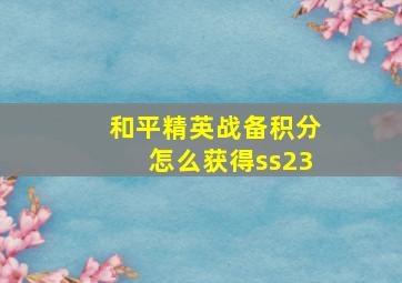 和平精英战备积分怎么获得ss23