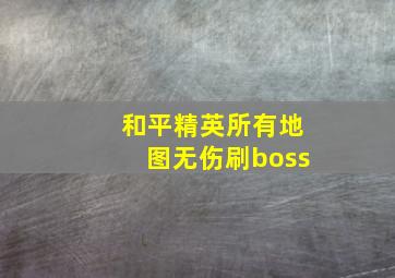 和平精英所有地图无伤刷boss