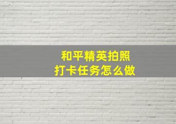 和平精英拍照打卡任务怎么做