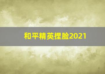 和平精英捏脸2021