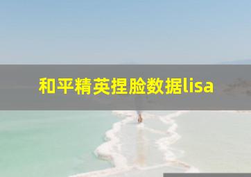 和平精英捏脸数据lisa