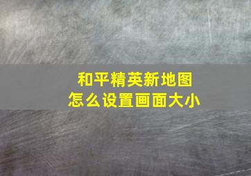 和平精英新地图怎么设置画面大小