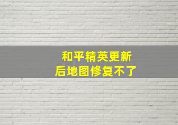 和平精英更新后地图修复不了