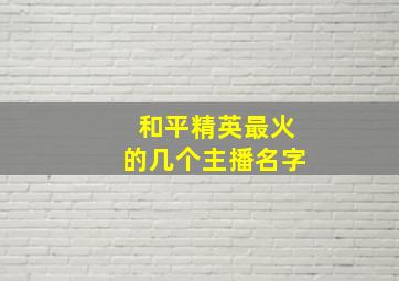 和平精英最火的几个主播名字