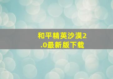 和平精英沙漠2.0最新版下载