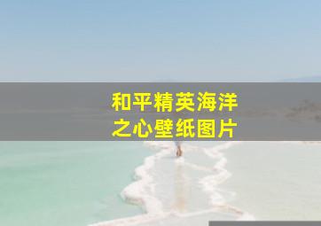 和平精英海洋之心壁纸图片