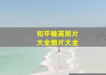 和平精英照片大全图片大全