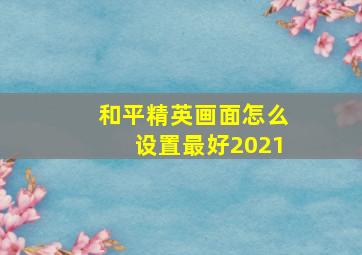 和平精英画面怎么设置最好2021