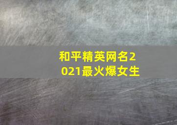 和平精英网名2021最火爆女生