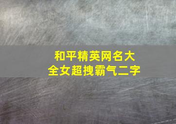 和平精英网名大全女超拽霸气二字