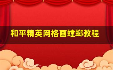 和平精英网格画螳螂教程