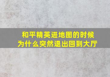 和平精英进地图的时候为什么突然退出回到大厅