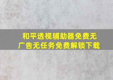 和平透视辅助器免费无广告无任务免费解锁下载