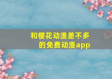 和樱花动漫差不多的免费动漫app