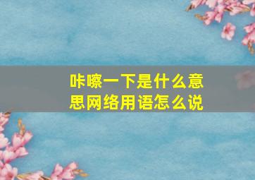 咔嚓一下是什么意思网络用语怎么说