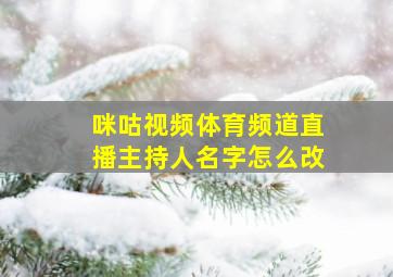 咪咕视频体育频道直播主持人名字怎么改