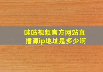 咪咕视频官方网站直播源ip地址是多少啊