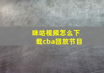 咪咕视频怎么下载cba回放节目