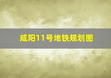 咸阳11号地铁规划图