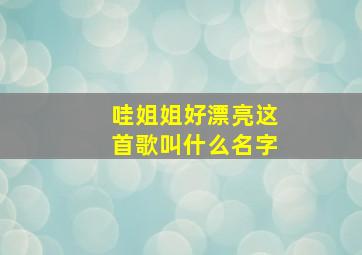 哇姐姐好漂亮这首歌叫什么名字