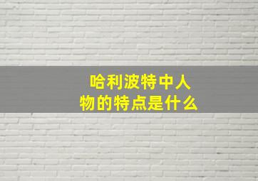 哈利波特中人物的特点是什么