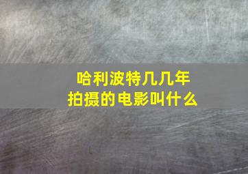 哈利波特几几年拍摄的电影叫什么