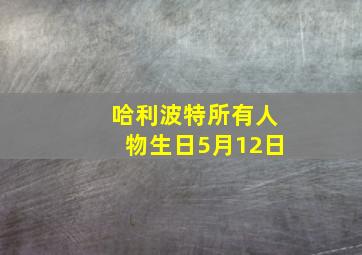 哈利波特所有人物生日5月12日