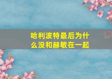 哈利波特最后为什么没和赫敏在一起