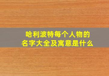 哈利波特每个人物的名字大全及寓意是什么