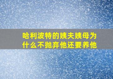 哈利波特的姨夫姨母为什么不抛弃他还要养他