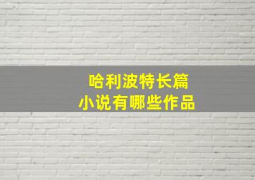 哈利波特长篇小说有哪些作品