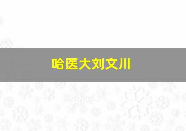 哈医大刘文川