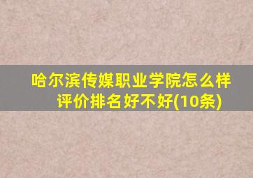 哈尔滨传媒职业学院怎么样评价排名好不好(10条)