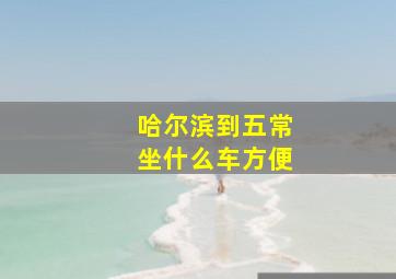 哈尔滨到五常坐什么车方便