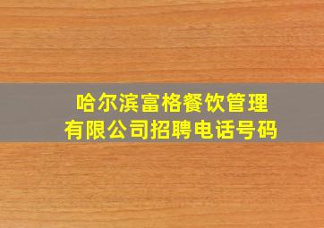 哈尔滨富格餐饮管理有限公司招聘电话号码