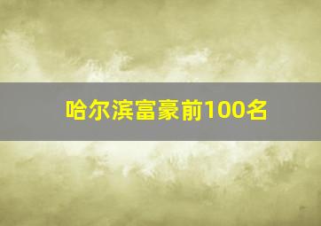 哈尔滨富豪前100名