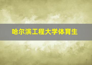 哈尔滨工程大学体育生