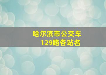 哈尔滨市公交车129路各站名