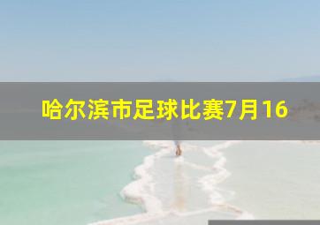 哈尔滨市足球比赛7月16