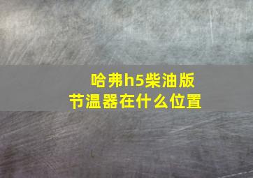 哈弗h5柴油版节温器在什么位置