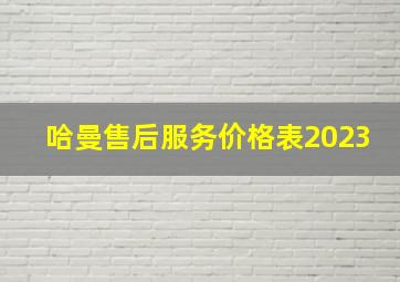 哈曼售后服务价格表2023