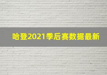 哈登2021季后赛数据最新