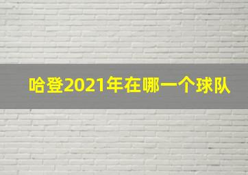 哈登2021年在哪一个球队